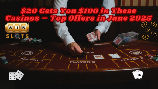 $20 Gets You $100 in These Casinos – Top Offers in June 2025